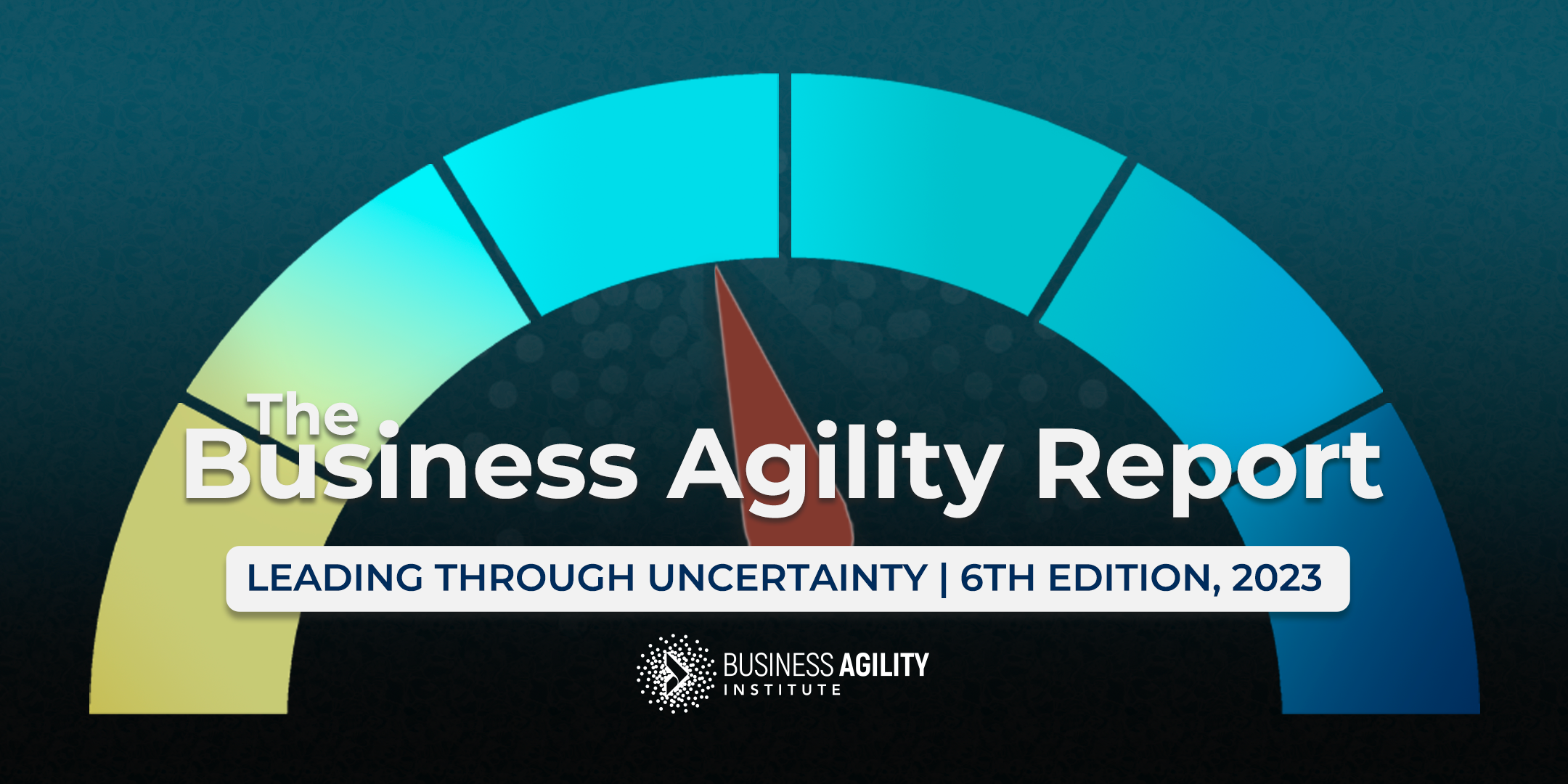 image featuring a gauge and the words of the title. Business Agility Report: Leading Through Uncertainty | 6th Edition