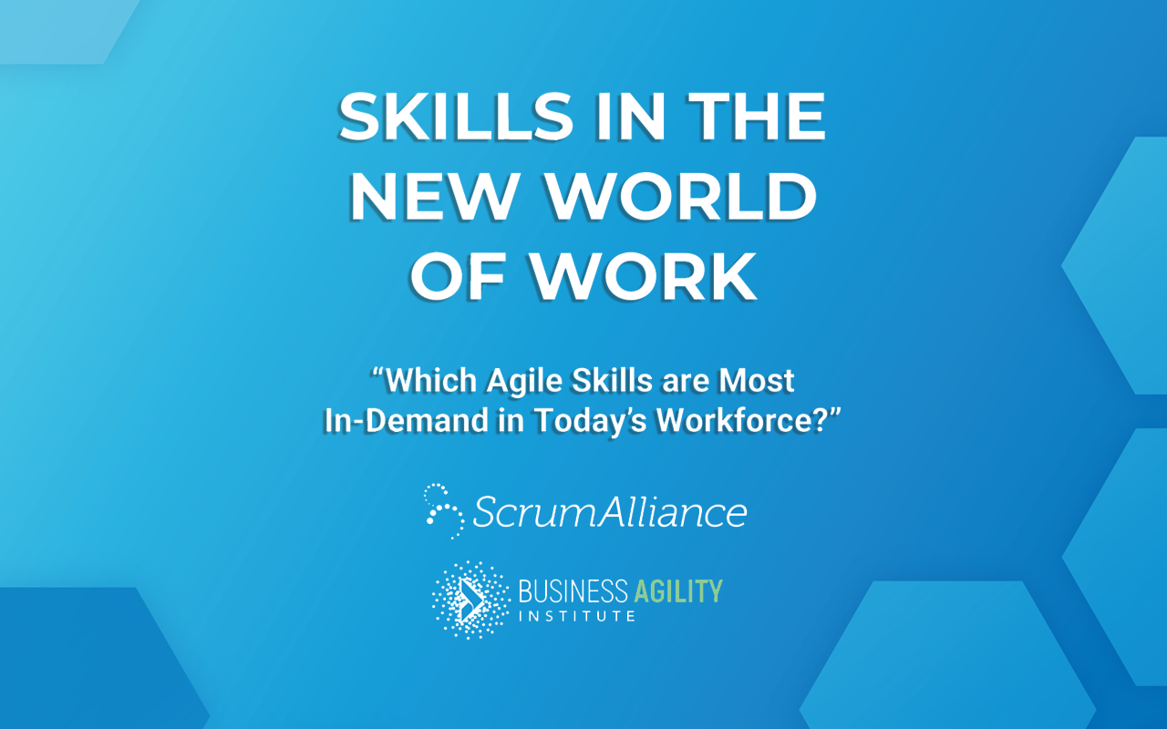 image featuring hexegonal design on a blue background in the center are the words, "Skills in the New World of Work: Which Agile Skills are Most In-Demand in Today's Workforce?" Featuring the two logos of Business Agility Institute and Scrum Alliance.