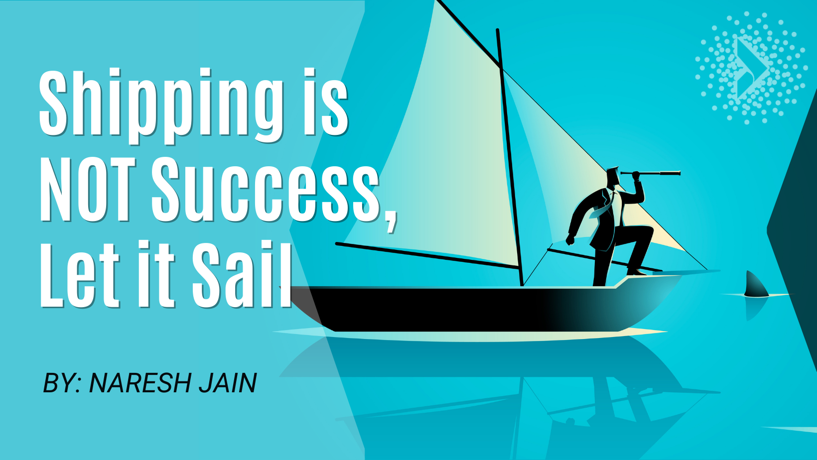 Shipping is NOT Success, Let it Sail