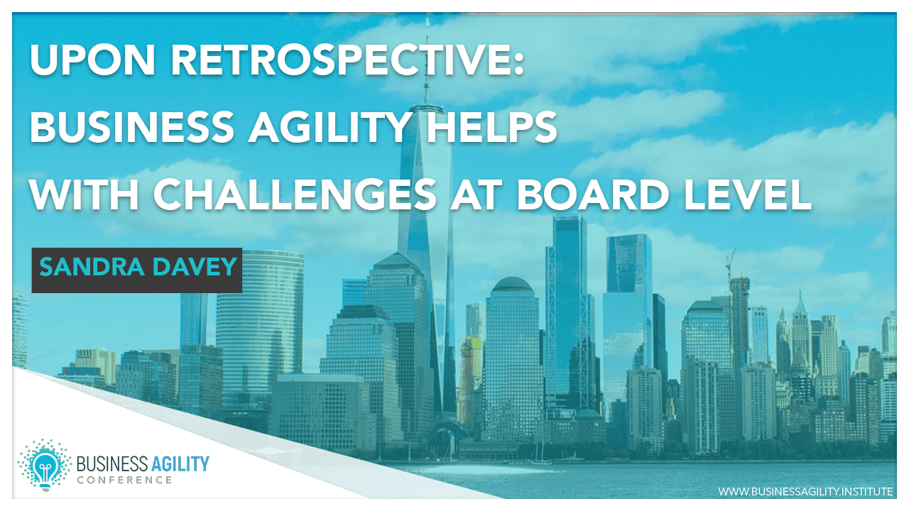 Upon Retrospective: Business Agility helps with challenges at Board level